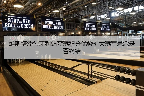 维斯塔潘匈牙利站夺冠积分优势扩大冠军悬念是否终结